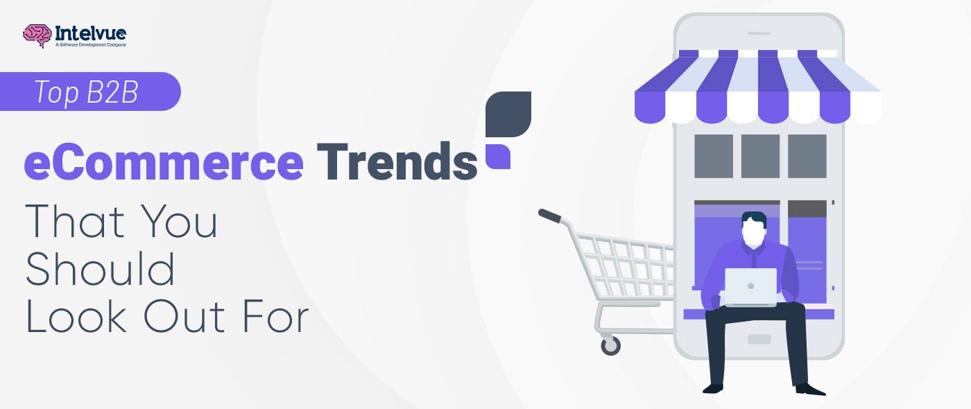 Top B2B eCommerce Trends That You Should Look Out For - intelvue